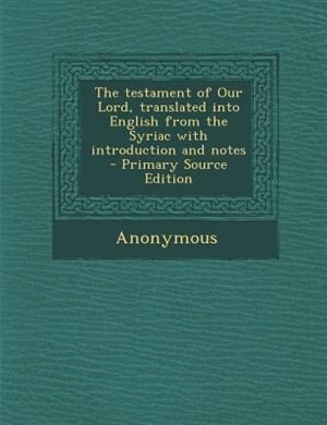 Front cover_The testament of Our Lord, translated into English from the Syriac with introduction and notes - Primary Source Edition