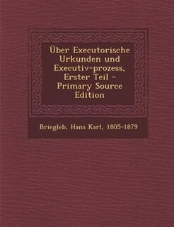 _ber Executorische Urkunden und Executiv-prozess, Erster Teil - Primary Source Edition