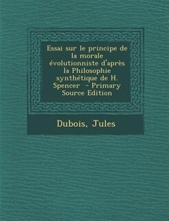 Couverture_Essai sur le principe de la morale Tvolutionniste d'aprFs la Philosophie synthTtique de H. Spencer  - Primary Source Edition
