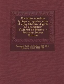 Fortunio; comédie lyrique en quatre actes et cinq tableaux d'après Le chandelier d'Alfred de Musset