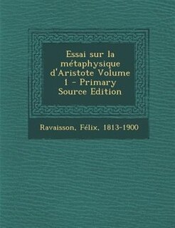 Essai sur la mTtaphysique d'Aristote Volume 1 - Primary Source Edition