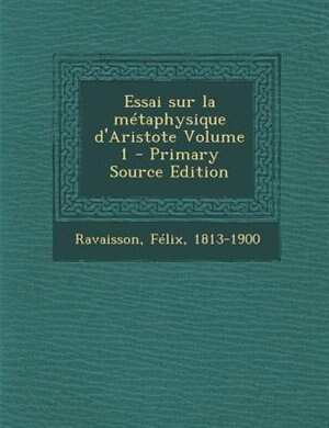 Essai sur la mTtaphysique d'Aristote Volume 1 - Primary Source Edition