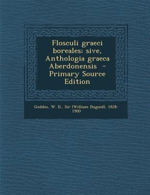 Flosculi graeci boreales; sive, Anthologia graeca Aberdonensis