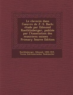 Front cover_Le clavecin dans l'oeuvre de J.-S. Bach; Ttude par Edmond Roethlisberger, publiTe par l'Association des musiciens suisses  - Primary Source Edition