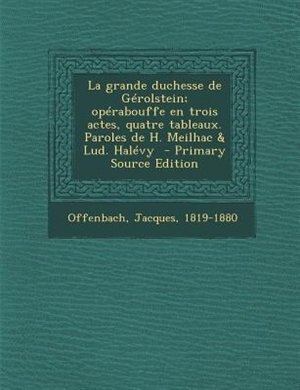 Front cover_La grande duchesse de GTrolstein; opTrabouffe en trois actes, quatre tableaux. Paroles de H. Meilhac & Lud. HalTvy  - Primary Source Edition