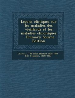 Letons cliniques sur les maladies des vieillards et les maladies chroniques  - Primary Source Edition