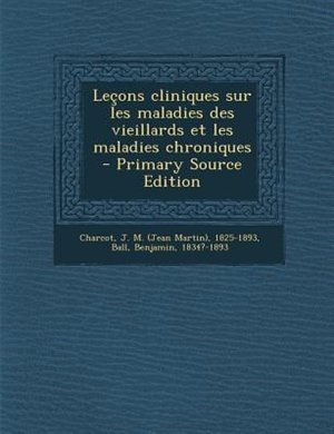 Letons cliniques sur les maladies des vieillards et les maladies chroniques  - Primary Source Edition