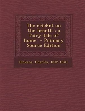 The cricket on the hearth: a fairy tale of home  - Primary Source Edition