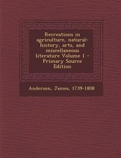 Front cover_Recreations in agriculture, natural-history, arts, and miscellaneous literature Volume 1 - Primary Source Edition