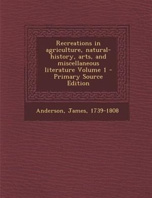 Front cover_Recreations in agriculture, natural-history, arts, and miscellaneous literature Volume 1 - Primary Source Edition