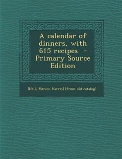 A calendar of dinners, with 615 recipes  - Primary Source Edition