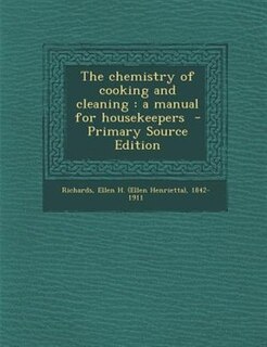 The chemistry of cooking and cleaning: a manual for housekeepers  - Primary Source Edition