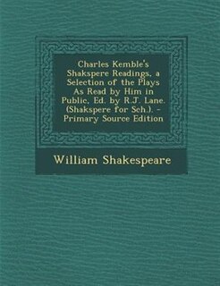 Front cover_Charles Kemble's Shakspere Readings, a Selection of the Plays As Read by Him in Public, Ed. by R.J. Lane. (Shakspere for Sch.). - Primary Source Edition
