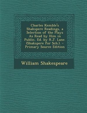 Front cover_Charles Kemble's Shakspere Readings, a Selection of the Plays As Read by Him in Public, Ed. by R.J. Lane. (Shakspere for Sch.). - Primary Source Edition