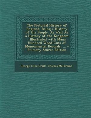 The Pictorial History of England: Being a History of the People, As Well As a History of the Kingdom : Illustrated with Many Hundred