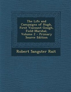 The Life and Campaigns of Hugh, First Viscount Gough, Field-Marshal, Volume 2