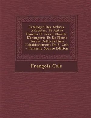 Front cover_Catalogue Des Arbres, Arbustes, Et Autre Plantes De Serre Chaude, D'orangerie Et De Pleine Terre