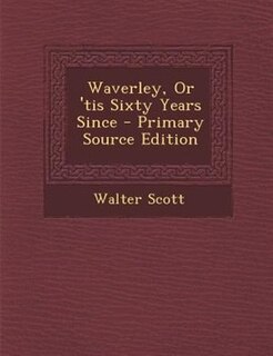 Front cover_Waverley, Or 'tis Sixty Years Since - Primary Source Edition