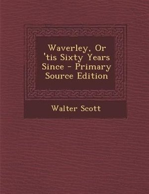 Front cover_Waverley, Or 'tis Sixty Years Since - Primary Source Edition