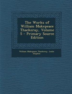 Front cover_The Works of William Makepeace Thackeray, Volume 5 - Primary Source Edition