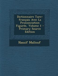 Couverture_Dictionnaire Turc-frantais Avec La Prononciation FigurTe, Volume 1 - Primary Source Edition