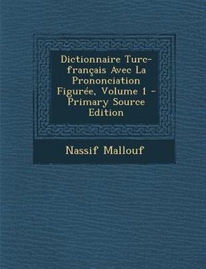 Couverture_Dictionnaire Turc-frantais Avec La Prononciation FigurTe, Volume 1 - Primary Source Edition