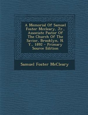 Front cover_A Memorial Of Samuel Foster Mccleary, Jr., Associate Pastor Of The Church Of The Savior, Brooklyn, N. Y., 1892 - Primary Source Edition
