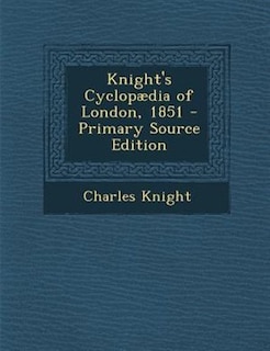 Knight's Cyclopµdia of London, 1851 - Primary Source Edition