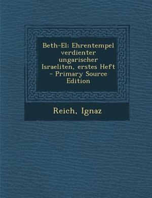 Beth-El; Ehrentempel verdienter ungarischer Israeliten, erstes Heft - Primary Source Edition