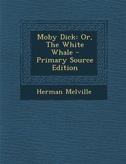 Moby Dick: Or, The White Whale - Primary Source Edition