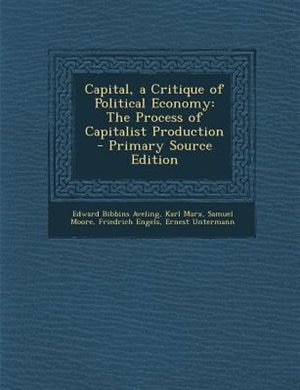 Capital, a Critique of Political Economy: The Process of Capitalist Production - Primary Source Edition
