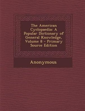 The American Cyclopaedia: A Popular Dictionary of General Knowledge, Volume 8 - Primary Source Edition