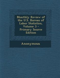Front cover_Monthly Review of the U.S. Bureau of Labor Statistics, Volume 3 - Primary Source Edition