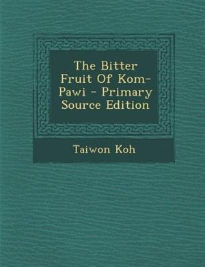 The Bitter Fruit Of Kom-Pawi - Primary Source Edition