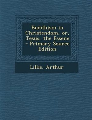 Front cover_Buddhism in Christendom, or, Jesus, the Essene - Primary Source Edition