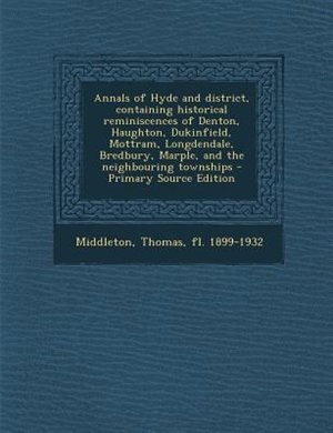 Couverture_Annals of Hyde and district, containing historical reminiscences of Denton, Haughton, Dukinfield, Mottram, Longdendale, Bredbury, Marple, and the neighbouring townships - Primary Source Edition