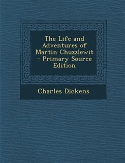 The Life and Adventures of Martin Chuzzlewit - Primary Source Edition