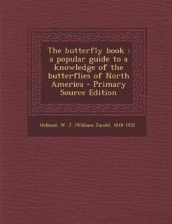 The butterfly book: a popular guide to a knowledge of the butterflies of North America - Primary Source Edition