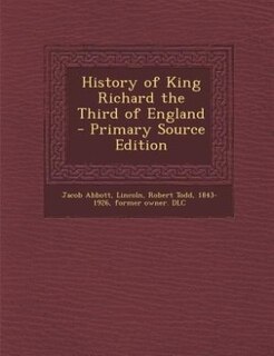 History of King Richard the Third of England  - Primary Source Edition