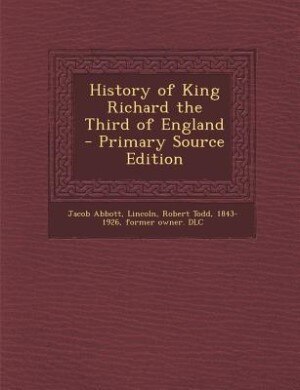 History of King Richard the Third of England  - Primary Source Edition