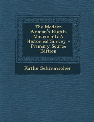 The Modern Woman's Rights Movement: A Historical Survey - Primary Source Edition