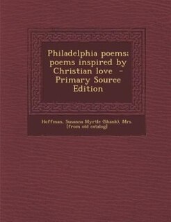 Philadelphia poems; poems inspired by Christian love  - Primary Source Edition