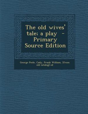 Front cover_The old wives' tale; a play  - Primary Source Edition
