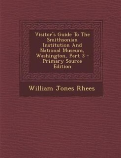 Couverture_Visitor's Guide To The Smithsonian Institution And National Museum, Washington, Part 3 - Primary Source Edition