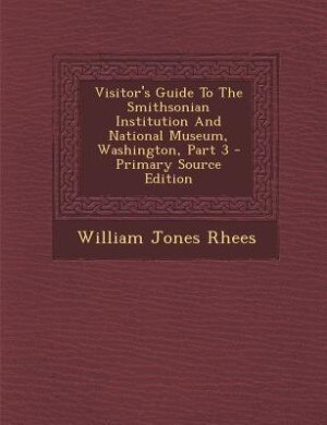 Couverture_Visitor's Guide To The Smithsonian Institution And National Museum, Washington, Part 3 - Primary Source Edition