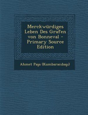 Merckwürdiges Leben Des Grafen von Bonneval - Primary Source Edition