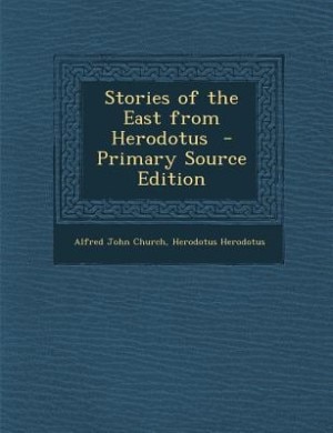 Stories of the East from Herodotus  - Primary Source Edition