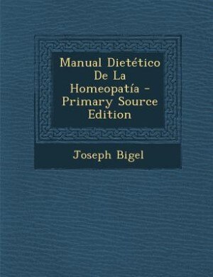 Manual Dietético De La Homeopatía - Primary Source Edition
