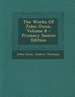 Front cover_The Works Of John Owen, Volume 8 - Primary Source Edition