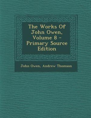 Front cover_The Works Of John Owen, Volume 8 - Primary Source Edition